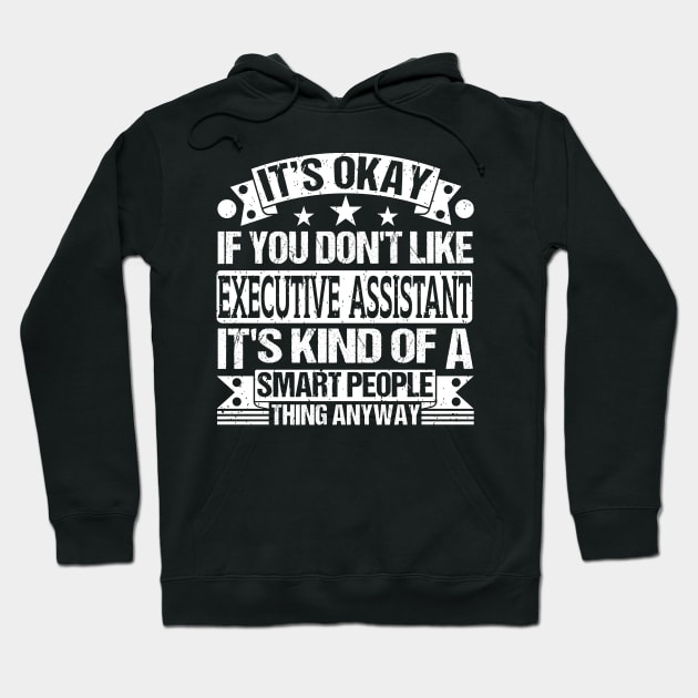 It's Okay If You Don't Like Executive Assistant It's Kind Of A Smart People Thing Anyway Executive Assistant Lover Hoodie by Benzii-shop 